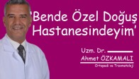 Uzman Doktor Ahmet Özkamalı ‘Bende Özel Doğuş Hastanesindeyim’ dedi'