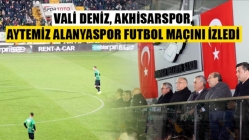 Vali Deniz, Akhisarspor, Aytemiz Alanyaspor Futbol Maçını İzledi