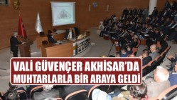 Vali Güvençer Akhisar’da Muhtarlarla Bir Araya Geldi