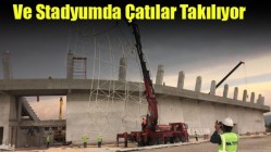 Ve Stadyumda Çatılar Takılıyor