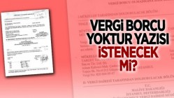 Vergi Borcu Yoktur Yazısı İstenecek Mi?