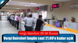 Vergi Daireleri bugün saat 21.00'e kadar açık kalacak!