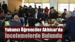 Yabancı Öğrenciler Akhisar’da İncelemelerde Bulundu