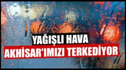 Yağışlı Hava Akhisar'ımızı Terkediyor