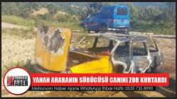 Yanan Arabanın Sürücüsü Canını Zor Kurtardı