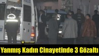 Yanmış Kadın Cinayetinde 3 Gözaltı