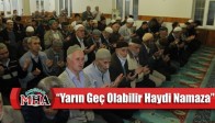 “Yarın Geç Olabilir Haydi Namaza”