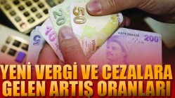 Yeni Vergi ve Cezalara Gelen Artış Oranı