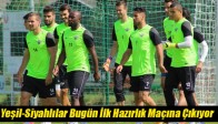 Yeşil-Siyahlılar Bugün İlk Hazırlık Maçına Çıkıyor