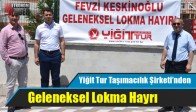 Yiğit Tur Taşımacılık Şirketi’nden Geleneksel Lokma Hayrı