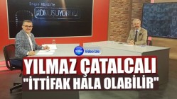 Yılmaz Çatalcalı "İttifak Hala Olabilir "