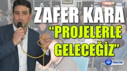 Zafer Kara, “projelerle geleceğiz”