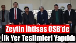 Zeytin İhtisas OSB’de İlk Yer Teslimleri Yapıldı