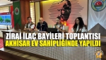 Zirai İlaç Bayileri Toplantısı, Akhisar Ev Sahipliğinde Yapıldı