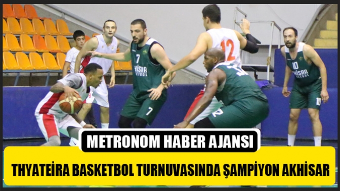 Thyateira basketbol turnuvasında şampiyon Akhisar