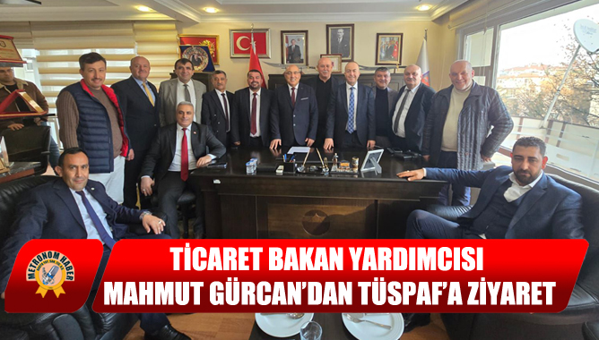 Ticaret Bakan Yardımcısı Mahmut Gürcan’dan Tüspaf’a Ziyaret