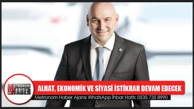 Ticaret Borsası Başkanı Alhat, Ekonomik ve siyasi istikrar devam edecek