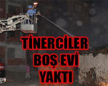 Tinerciler Boş Evi Yaktılar