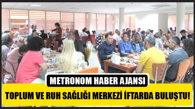 Toplum ve Ruh sağlığı merkezi danışanları iftarda buluştu!