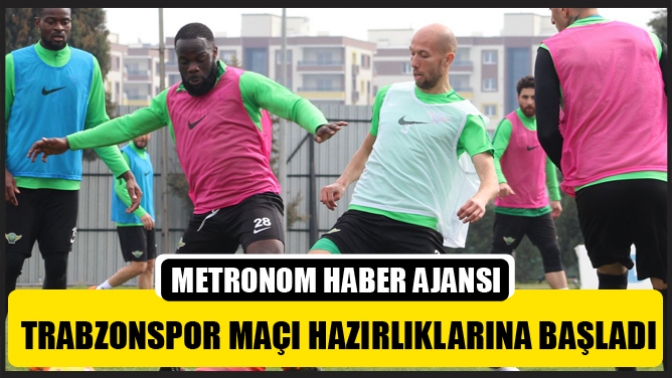 Trabzonspor Maçı Hazırlıklarına Başladı