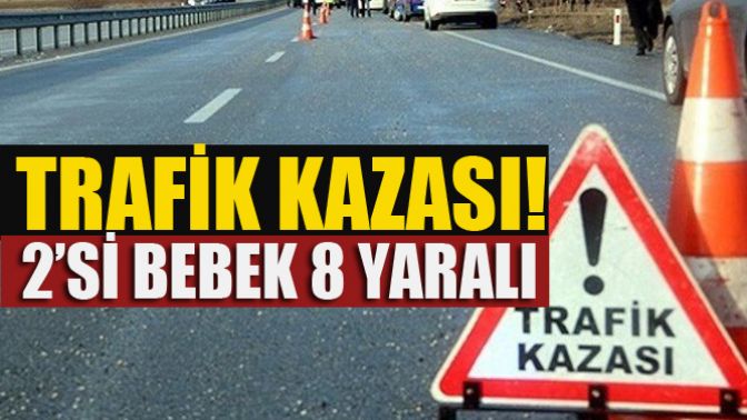 Trafik Kazası; 2si Bebek 8 Yaralı