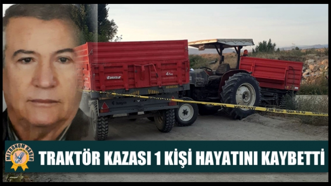 Traktör kazası 1 kişi hayatını kaybetti