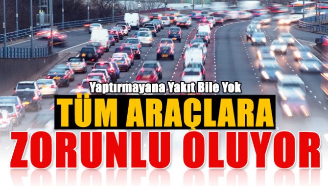 Tüm Araçlara Zorunlu Hale Geliyor