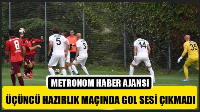 Üçüncü hazırlık maçında gol sesi çıkmadı