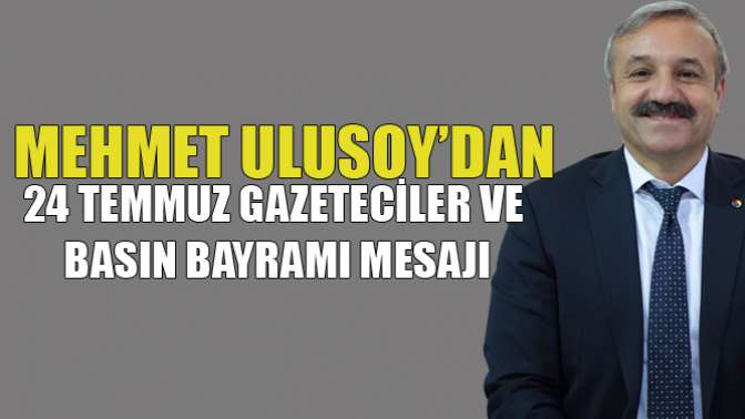 Ulusoydan 24 Temmuz Gazeteciler Ve Basın Bayramı Mesajı