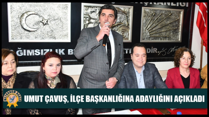 Umut Çavuş, İlçe Başkanlığına adaylığını açıkladı