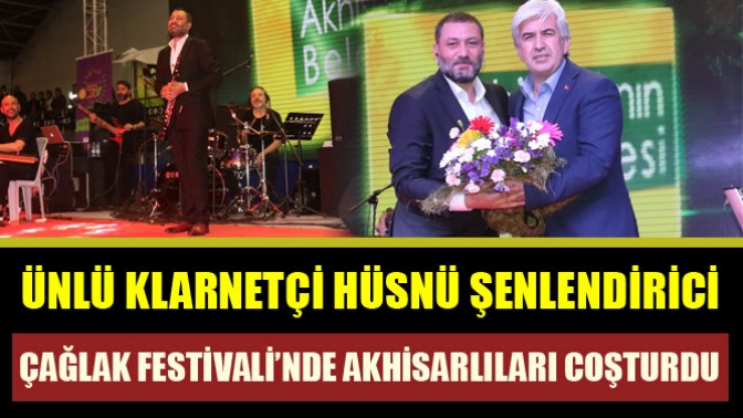 Ünlü Klarnetçi Hüsnü Şenlendirici Çağlak Festivali’nde Akhisarlıları coşturdu