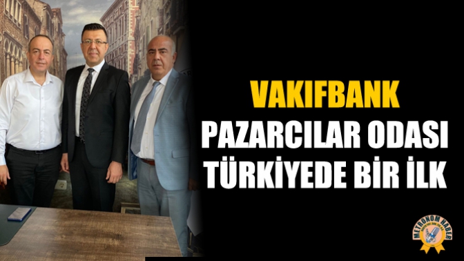 Vakıfbank Pazarcılar Odası Türkiye’de Bir İlk