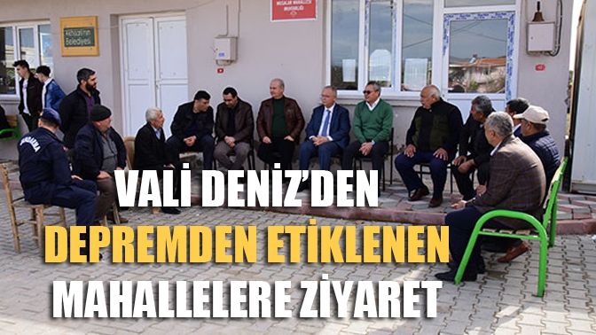 Vali Deniz’den Depremden Etkilenen Mahallere Ziyaret