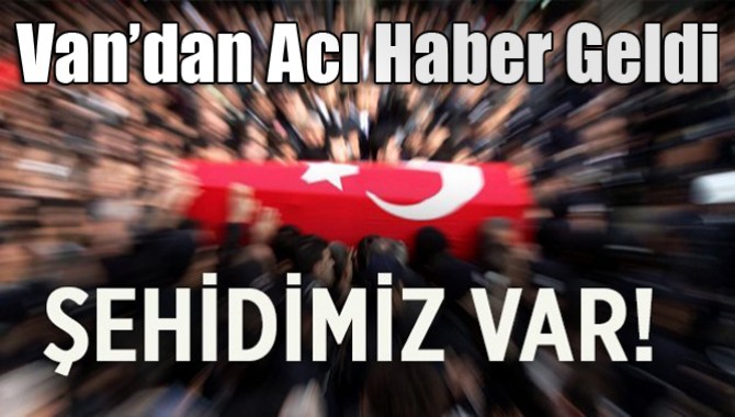 Van’dan Acı Haber Geldi! Şehidimiz Var