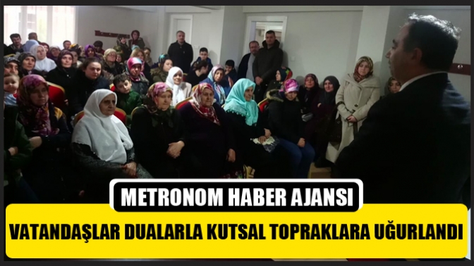 Vatandaşlar dualarla kutsal topraklara uğurlandı