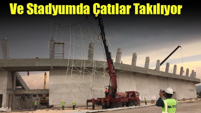 Ve Stadyumda Çatılar Takılıyor