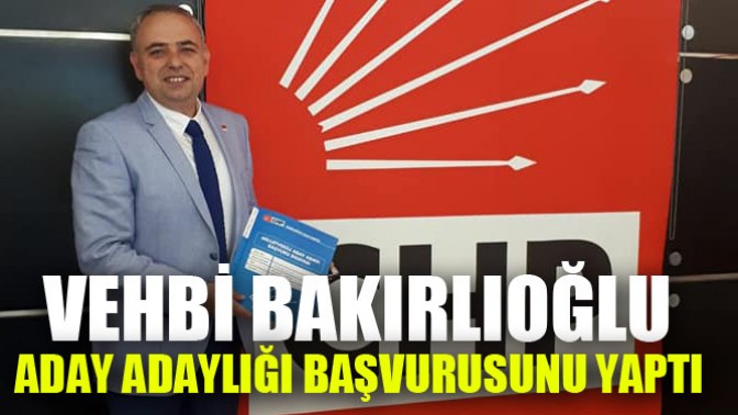 Vehbi Bakırlıoğlu, CHPden Milletvekili Aday Adaylığı başvurusunu yaptı