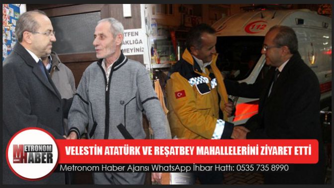 Velestin Atatürk Ve Reşatbey Mahallelerini Ziyaret Etti