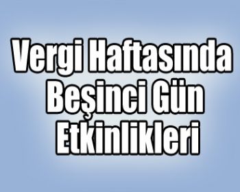 Vergi Haftasında Beşinci Gün Etkinlikleri