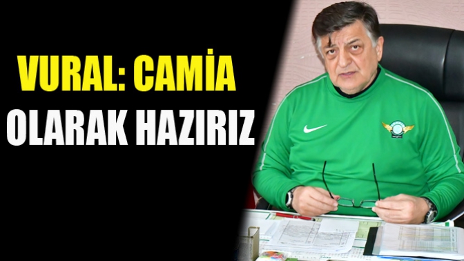 Vural: Camia Olarak Hazırız