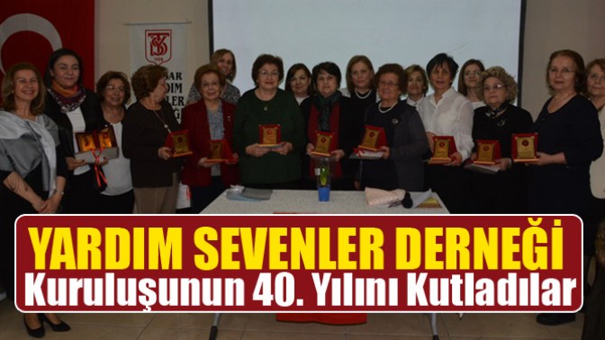 Yardım Sevenler Derneği Kuruluşunun 40. Yılını Kutladılar