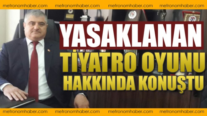 Yasaklanan Tiyatro Oyunu Hakkında Konuştu