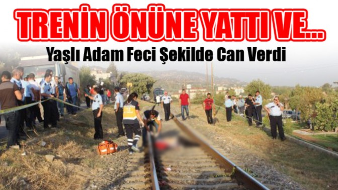 Yaşlı Adam Trenin Önüne Yattı Feci Şekilde Can Verdi!