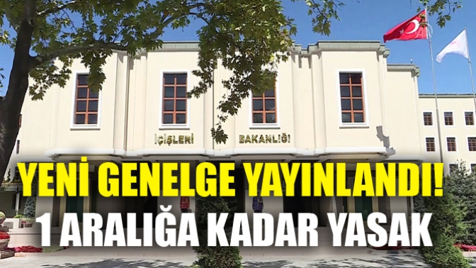 Yeni Genelge Yayınlandı! 1 Aralığa Kadar Yasak