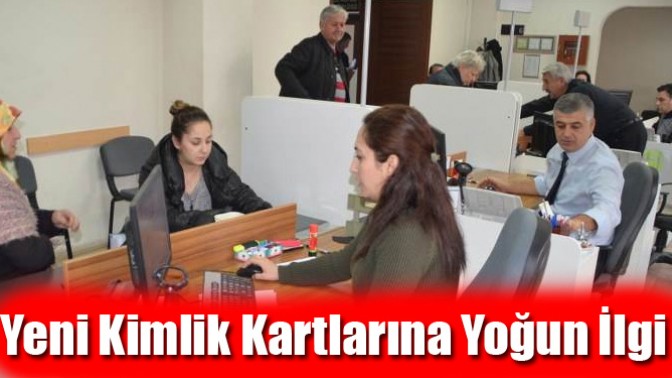 Yeni Kimlik Kartlarına Yoğun İlgi