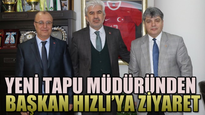 Yeni Tapu Müdüründen Başkan Hızlı’ya Ziyaret