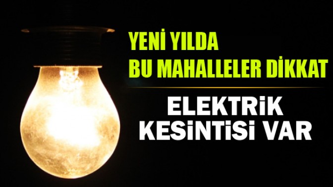 Yeni Yılda Bu Mahalleler Dikkat Elektrik Kesintisi var