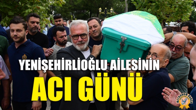 Yenişehirlioğlu Ailesinin Acı Günü