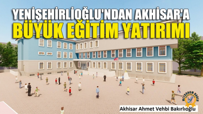 Yenişehirlioğlu'ndan Akhisar'a Büyük Eğitim Yatırımı