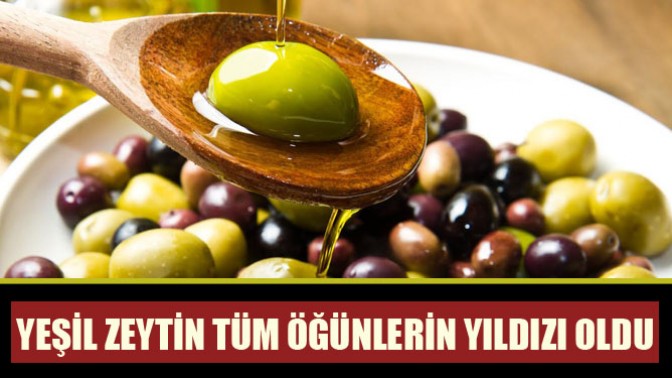 Yeşil zeytin tüm öğünlerin yıldızı oldu